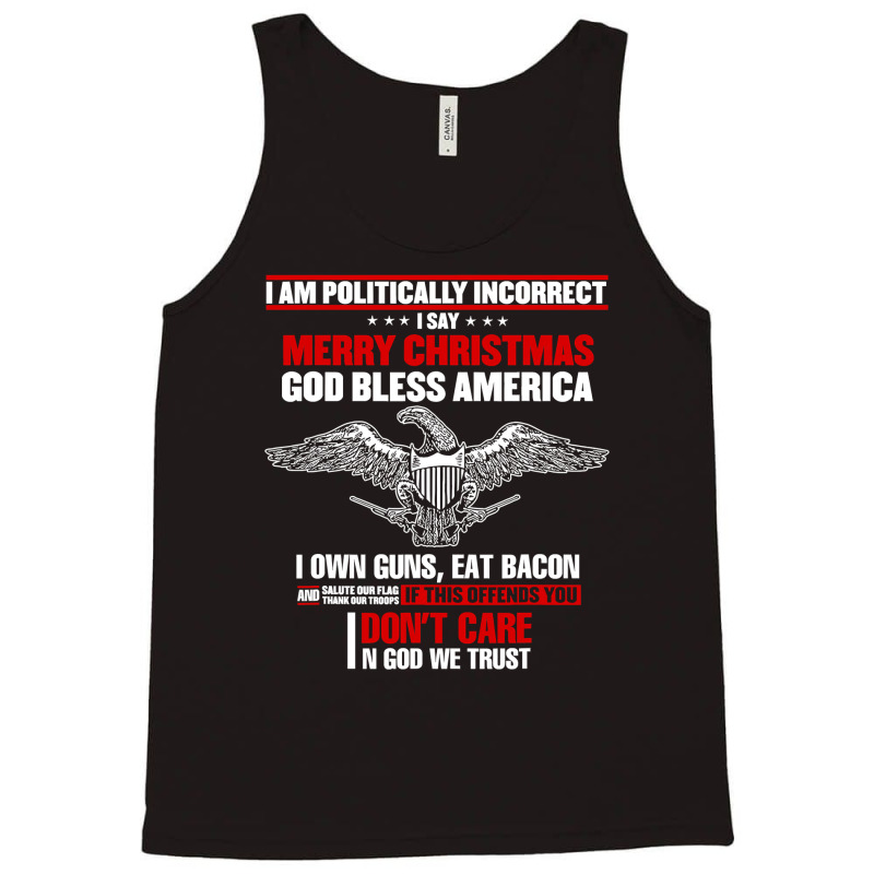 I Am Politically Incorrect I Say Merry Christmas God Bless T Shirt Tank Top | Artistshot