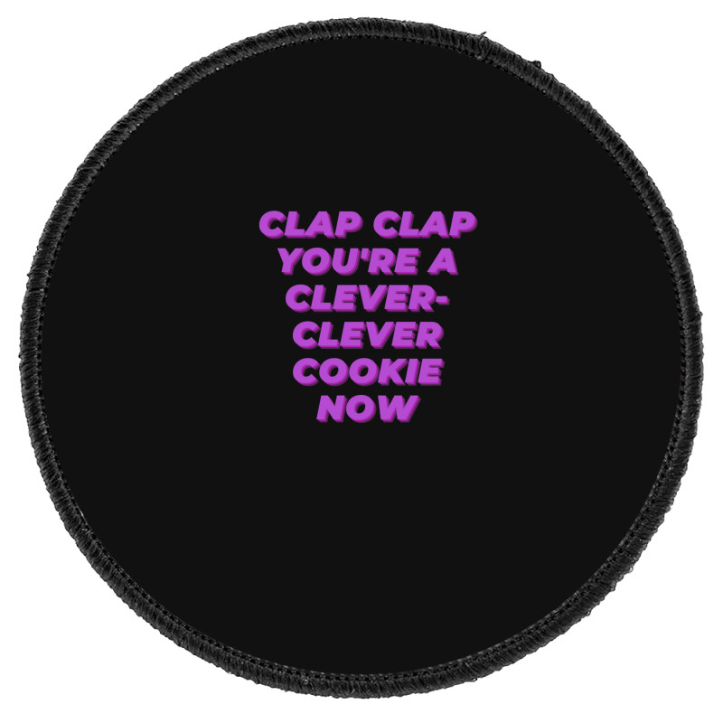 Clap Clap You're A Clever-clever Cookie Now Round Patch | Artistshot