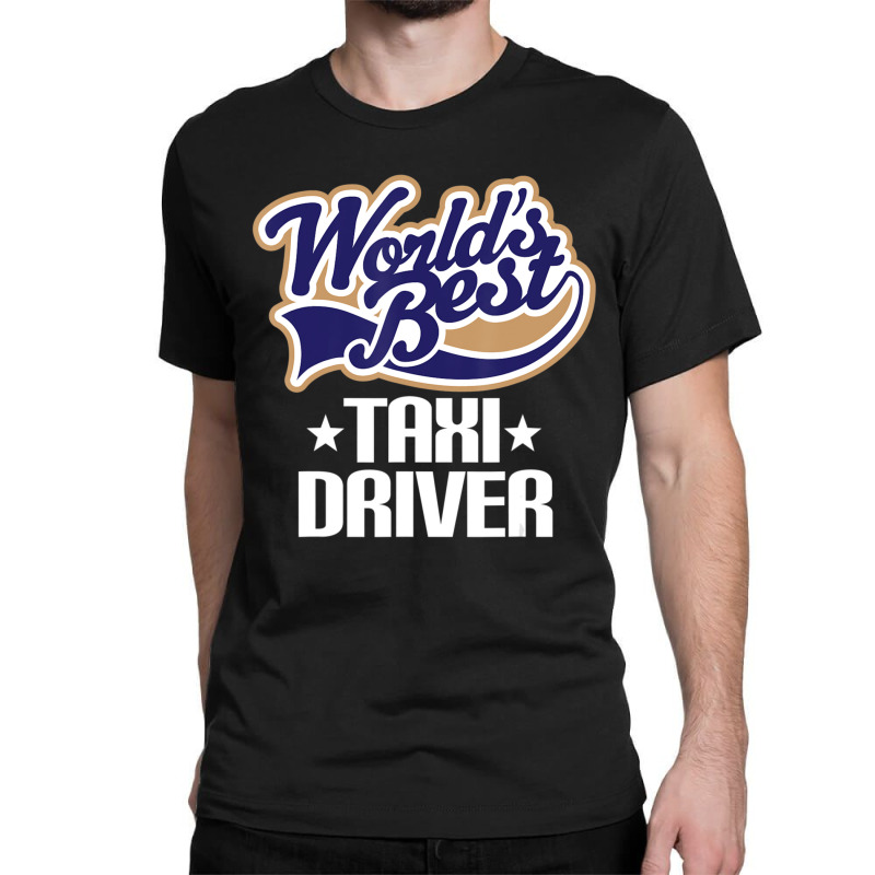 Taxi Driver (worlds Best) Job Classic T-shirt by Mata Gibson | Artistshot