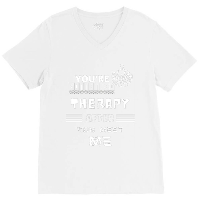 You Are Gonna Need Therapy After You Meet Me 3. Long Sleeve V-Neck Tee by NOELYOUNG | Artistshot