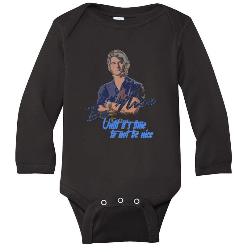 Be Nice Until It's Time To Not Be Nice   Roadhouse Long Sleeve Baby Bodysuit by bazgrafton | Artistshot