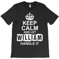 Keep Calm And Let William Handle It T-shirt | Artistshot