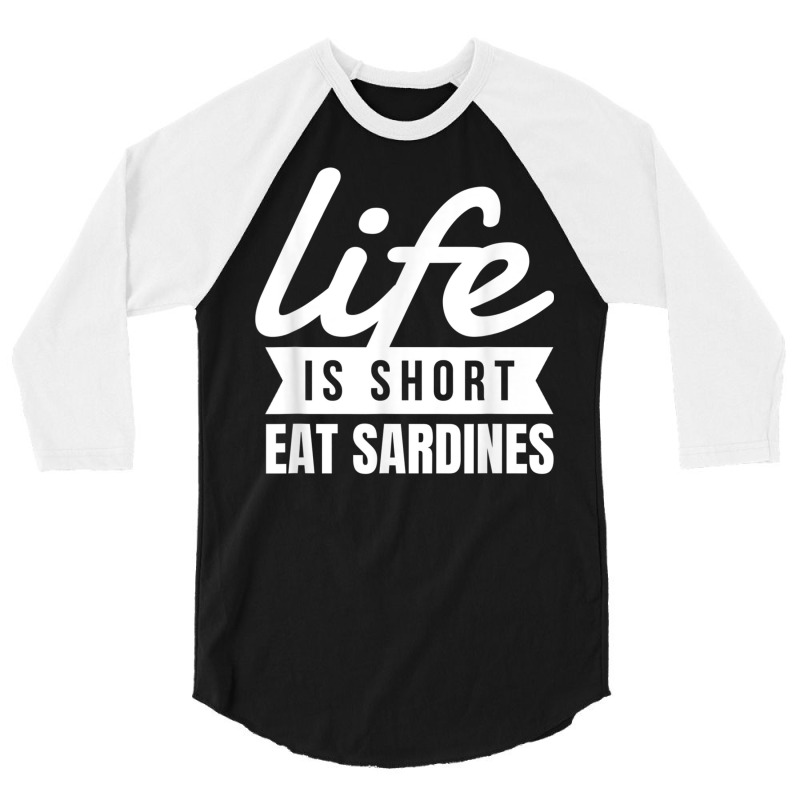 Fun Canned Food Life Is Short Eat Sardines Food Lover T Shirt 3/4 Sleeve Shirt | Artistshot