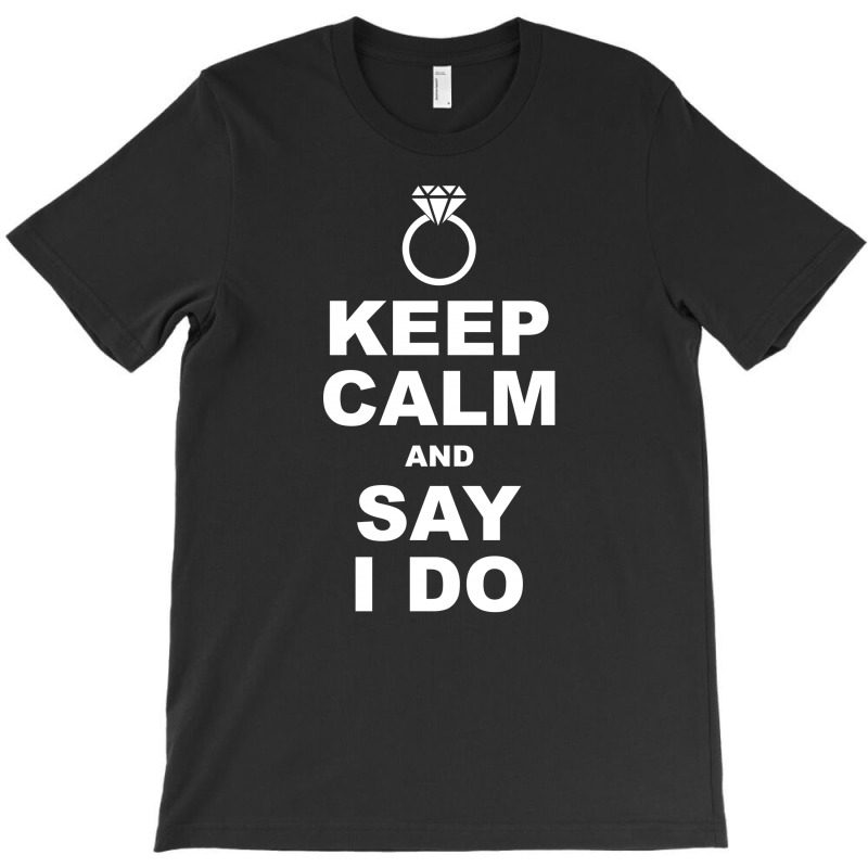 Keep Calm And Say I Do T-shirt | Artistshot