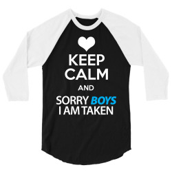 Keep Calm And Sorry Boys I Am Taken 3/4 Sleeve Shirt | Artistshot
