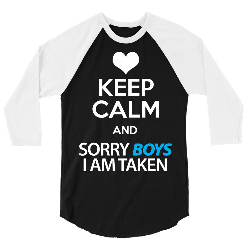 custom-keep-calm-and-sorry-boys-i-am-taken-3-4-sleeve-shirt-by-tshiart