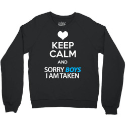 Keep Calm And Sorry Boys I Am Taken Crewneck Sweatshirt | Artistshot
