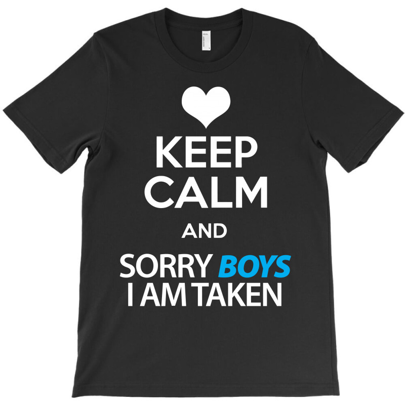 Keep Calm And Sorry Boys I Am Taken T-shirt | Artistshot
