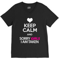 Keep Calm And Sorry Girls Am Taken V-neck Tee | Artistshot