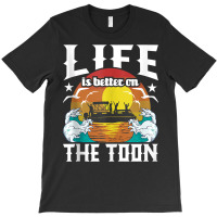 Life Is Better On The Toon   Funny Pontoon Boat Pontooning Tank Top T-shirt | Artistshot