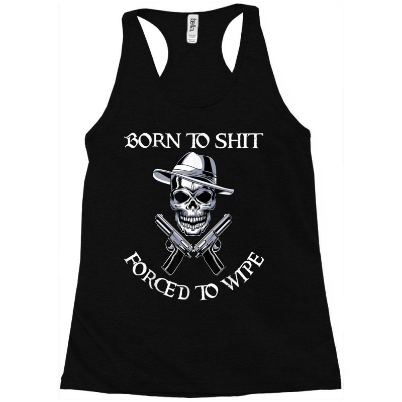 Born To Shit Forced To Wipe             (3) Racerback Tank by RHONDAHARRISON | Artistshot