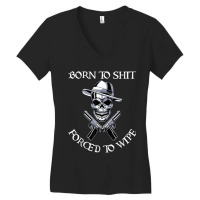 Born To Shit Forced To Wipe             (3) Women's V-neck T-shirt | Artistshot