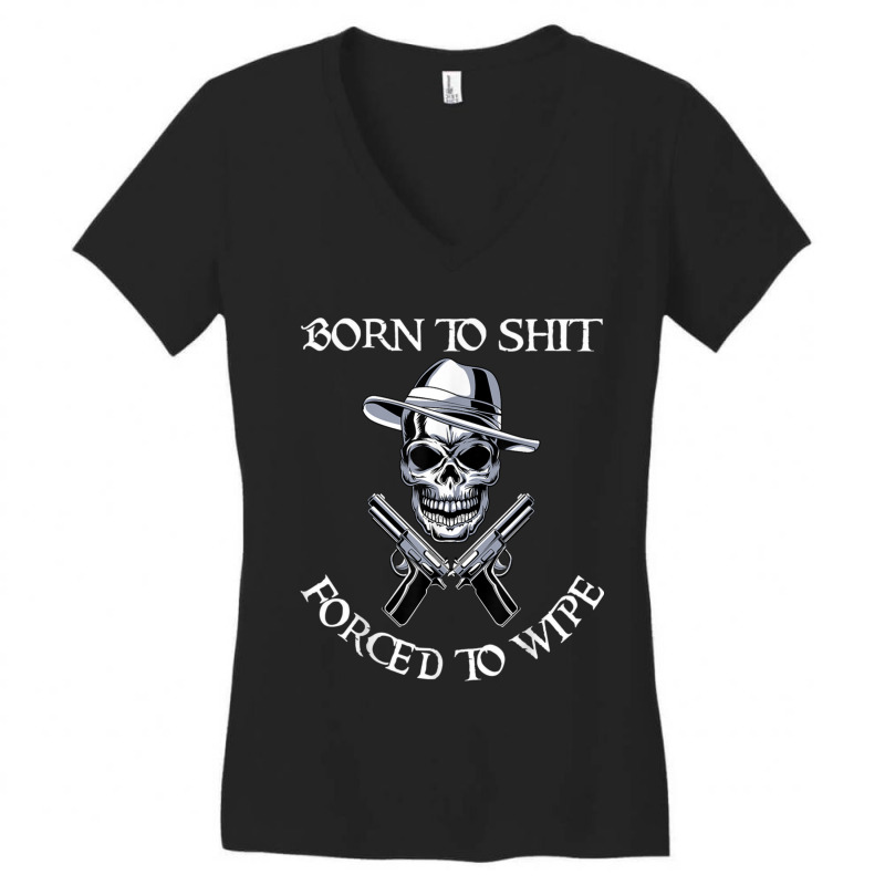 Born To Shit Forced To Wipe             (3) Women's V-Neck T-Shirt by RHONDAHARRISON | Artistshot