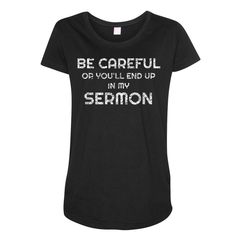 Gift For Pastor Be Careful You'll End Up In My Sermon T Shirt Maternity Scoop Neck T-shirt by cm-arts | Artistshot