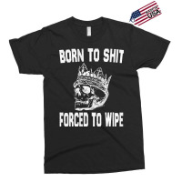 Born To Shit Forced To Wipe - Funny Skull Nihilism Exclusive T-shirt | Artistshot