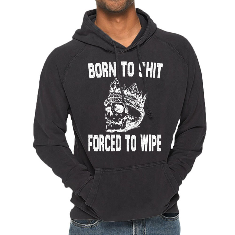 Born To Shit Forced To Wipe - Funny Skull Nihilism Vintage Hoodie by RHONDAHARRISON | Artistshot