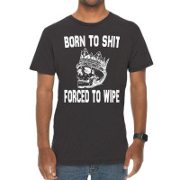 Born To Shit Forced To Wipe - Funny Skull Nihilism Vintage T-shirt | Artistshot