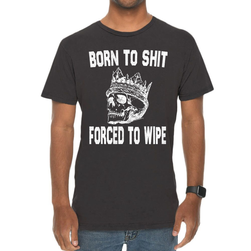 Born To Shit Forced To Wipe - Funny Skull Nihilism Vintage T-Shirt by RHONDAHARRISON | Artistshot