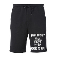 Born To Shit Forced To Wipe - Funny Skull Nihilism Fleece Short | Artistshot