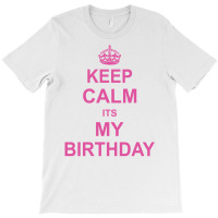 Keep Calm Its My Birthday T-shirt | Artistshot