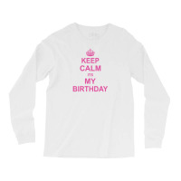 Keep Calm Its My Birthday Long Sleeve Shirts | Artistshot