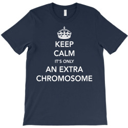 Keep Calm - it's only an extra chromosome T-Shirt | Artistshot