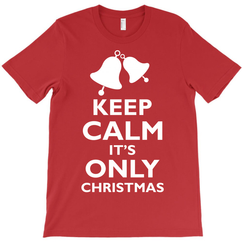 Keep Calm Its Only Christmas T-shirt | Artistshot