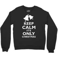 Keep Calm its only christmas Crewneck Sweatshirt | Artistshot