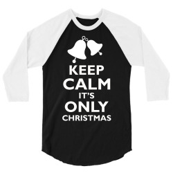 Keep Calm its only christmas 3/4 Sleeve Shirt | Artistshot