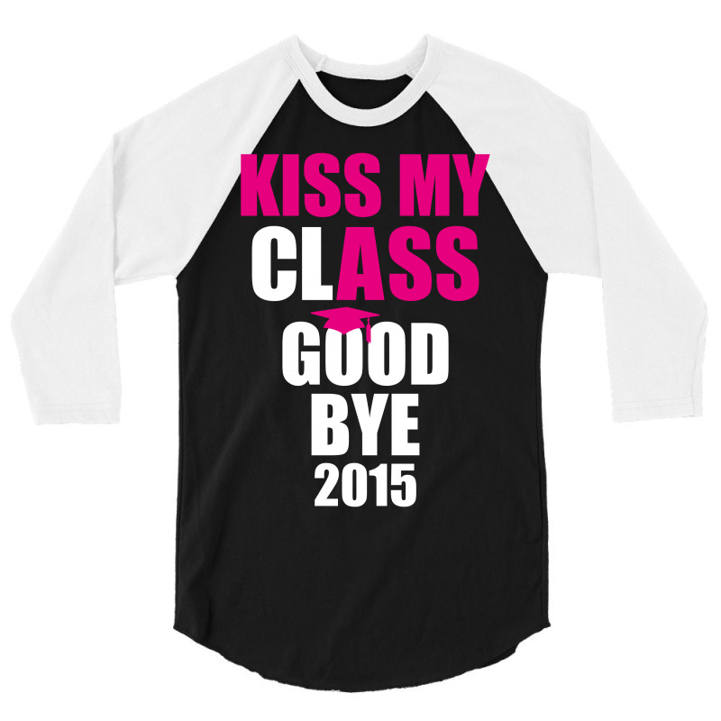 Kiss My Class Goodbye 2015 New 3/4 Sleeve Shirt | Artistshot