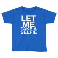 Let Me Take A Selfie Toddler T-shirt | Artistshot