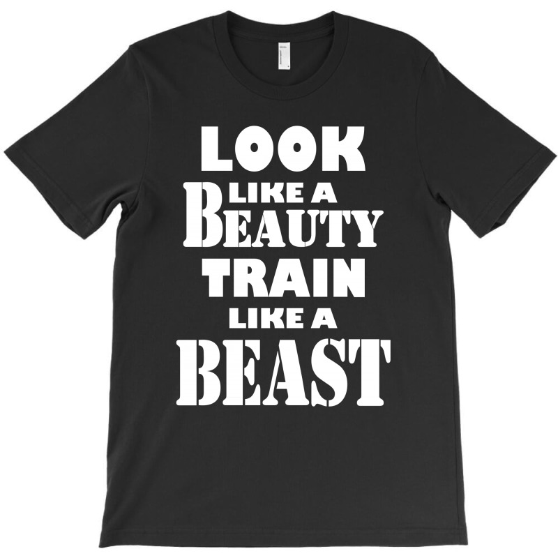 Look Like A Beauty Train Like A Beast T-shirt | Artistshot