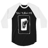 You Turn Me On 3/4 Sleeve Shirt | Artistshot