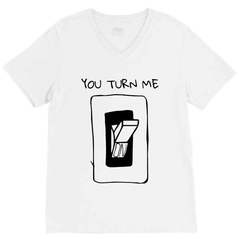 You Turn Me On V-neck Tee | Artistshot