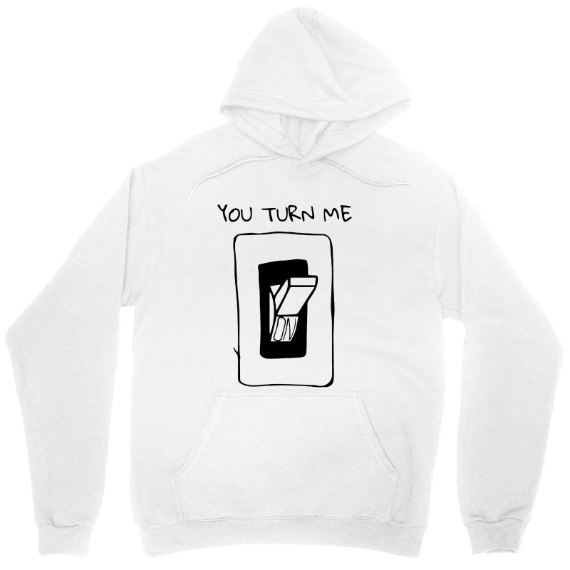 You Turn Me On Unisex Hoodie | Artistshot