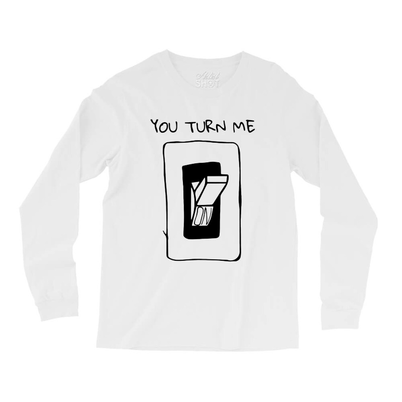 You Turn Me On Long Sleeve Shirts | Artistshot