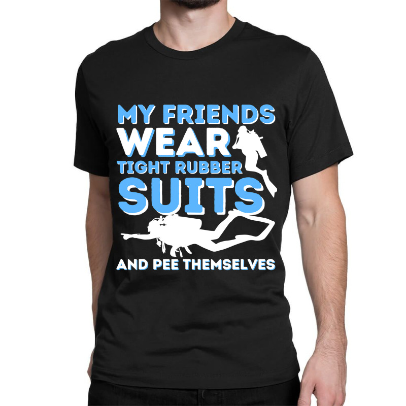 My Friends Wear Tight Rubber Suits  Scuba Diving & Diver Classic T-shirt by home12 | Artistshot