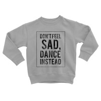 Do Not Feel Sad, Dance Instead Dance Training Shirt 2 Toddler Sweatshirt | Artistshot