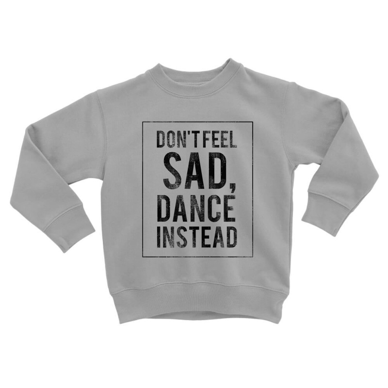 Do Not Feel Sad, Dance Instead Dance Training Shirt 2 Toddler Sweatshirt by hatanoreiya | Artistshot