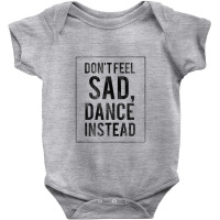 Do Not Feel Sad, Dance Instead Dance Training Shirt 2 Baby Bodysuit | Artistshot