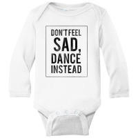 Do Not Feel Sad, Dance Instead Dance Training Shirt 2 Long Sleeve Baby Bodysuit | Artistshot