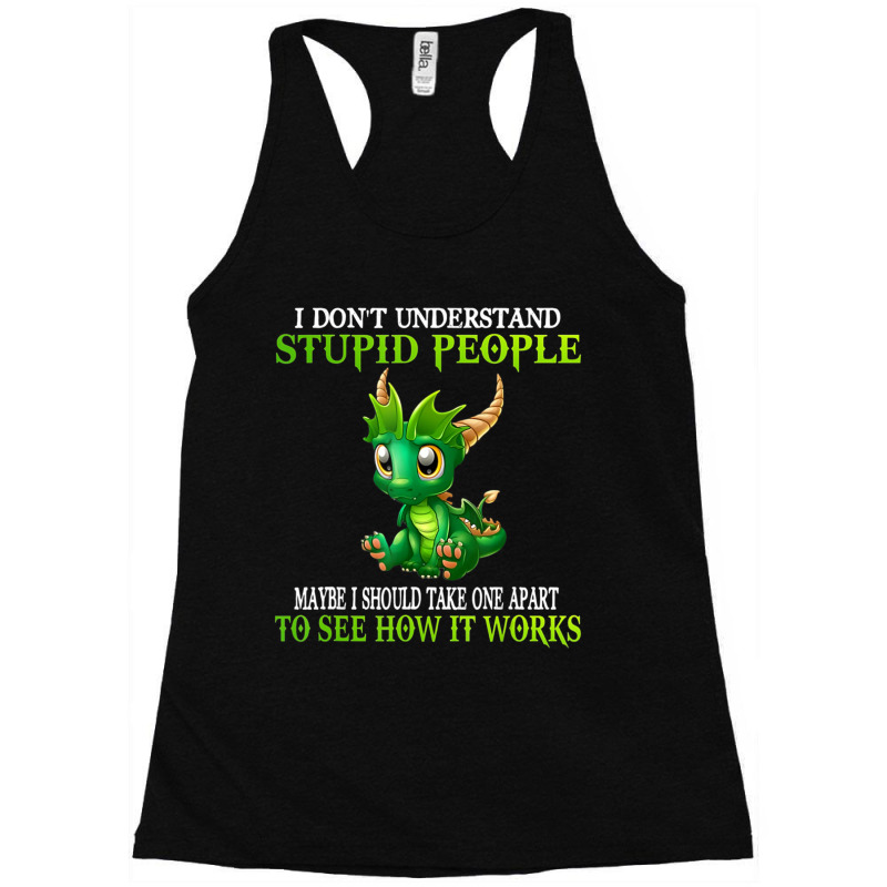 I Don't Understand Stupid People Cute Dragons Lover Racerback Tank by cm-arts | Artistshot