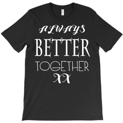 Funny Always Better Together T-shirt Designed By Deris Septian