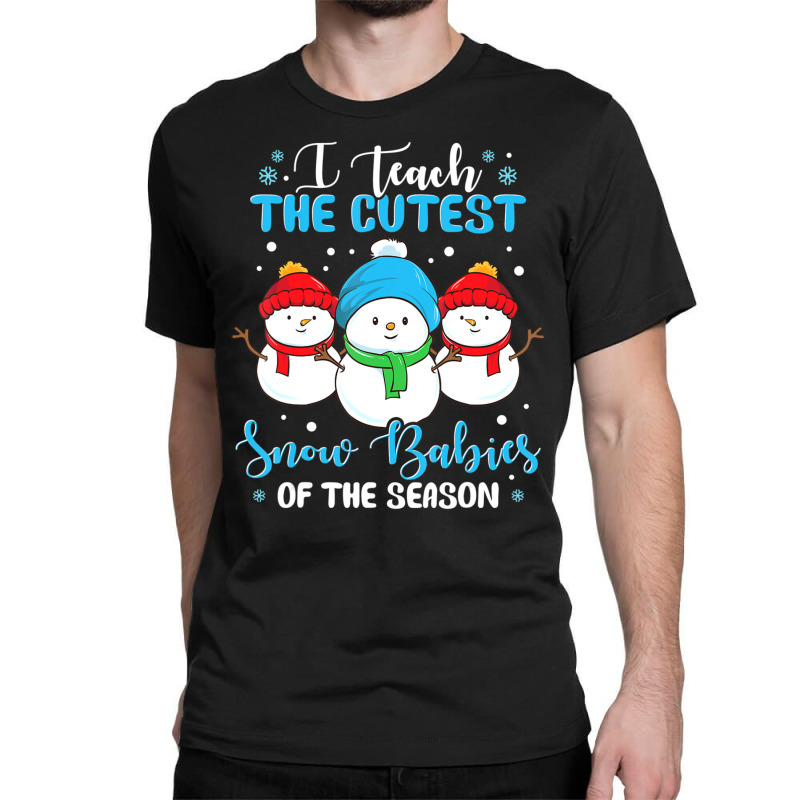 I Teach Cutest Snow Babies Of The Season Christmas Teacher Classic T-shirt | Artistshot