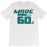 Made In The 60s T-shirt | Artistshot