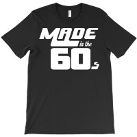 Made In The 60s T-shirt | Artistshot