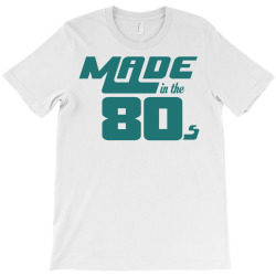 Made In The 80s T-Shirt | Artistshot