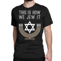 Jewish Hanukkah Menorah This Is How We Jew I Classic T-shirt | Artistshot