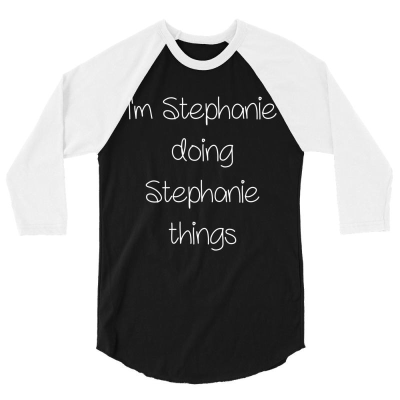 I'm Stephanie Doing Things Women Name Birthday 3/4 Sleeve Shirt by cm-arts | Artistshot