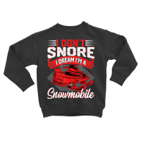 Funny I Don't Snore I Dream I'm A Snowmobile Motor Snow Sled T Shirt Toddler Sweatshirt | Artistshot